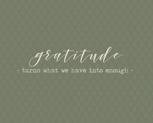 Gratitude: Turns What We Have Into Enough